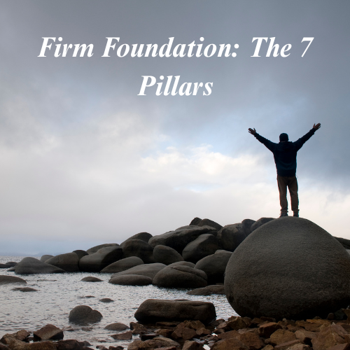 Firm Foundation: The 7 Pillars